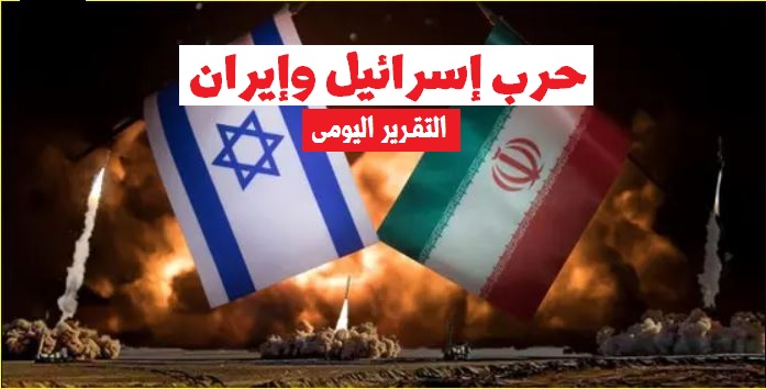 التقرير اليومى للحرب الإسرائيلية الإيرانية